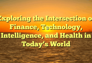Exploring the Intersection of Finance, Technology, Intelligence, and Health in Today’s World
