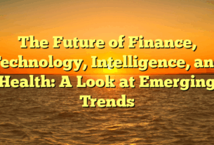 The Future of Finance, Technology, Intelligence, and Health: A Look at Emerging Trends