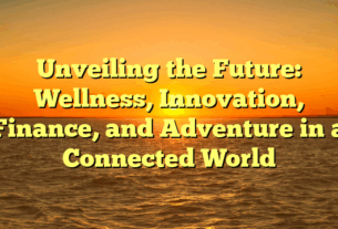 Unveiling the Future: Wellness, Innovation, Finance, and Adventure in a Connected World