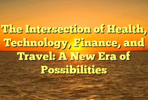 The Intersection of Health, Technology, Finance, and Travel: A New Era of Possibilities