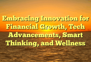Embracing Innovation for Financial Growth, Tech Advancements, Smart Thinking, and Wellness