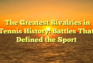 ﻿The Greatest Rivalries in Tennis History: Battles That Defined the Sport