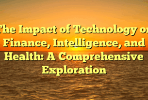 The Impact of Technology on Finance, Intelligence, and Health: A Comprehensive Exploration