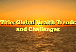 Title: Global Health Trends and Challenges
