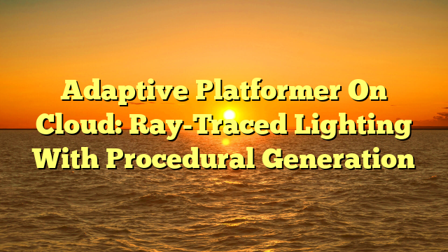Adaptive Platformer On Cloud: Ray-Traced Lighting With Procedural Generation