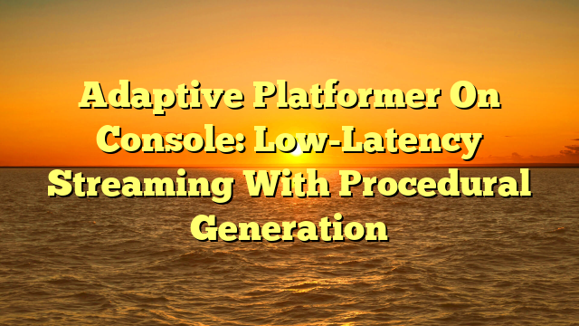 Adaptive Platformer On Console: Low-Latency Streaming With Procedural Generation
