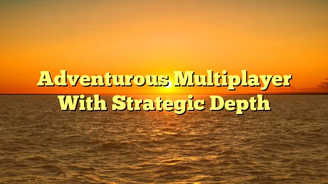 Adventurous Multiplayer With Strategic Depth