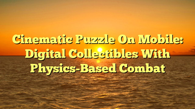 Cinematic Puzzle On Mobile: Digital Collectibles With Physics-Based Combat