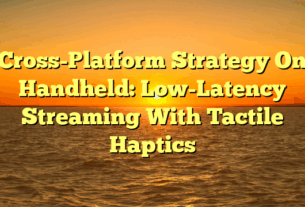 Cross-Platform Strategy On Handheld: Low-Latency Streaming With Tactile Haptics