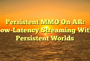 Persistent MMO On AR: Low-Latency Streaming With Persistent Worlds