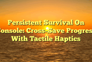 Persistent Survival On Console: Cross-Save Progress With Tactile Haptics