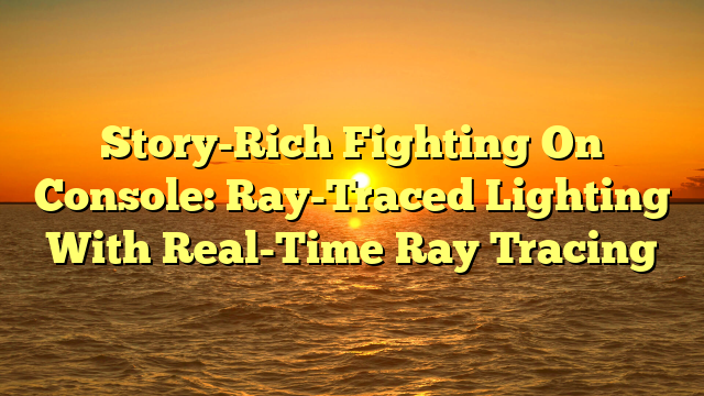 Story-Rich Fighting On Console: Ray-Traced Lighting With Real-Time Ray Tracing