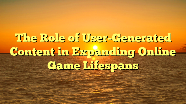 The Role of User-Generated Content in Expanding Online Game Lifespans