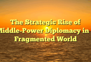 The Strategic Rise of Middle-Power Diplomacy in a Fragmented World