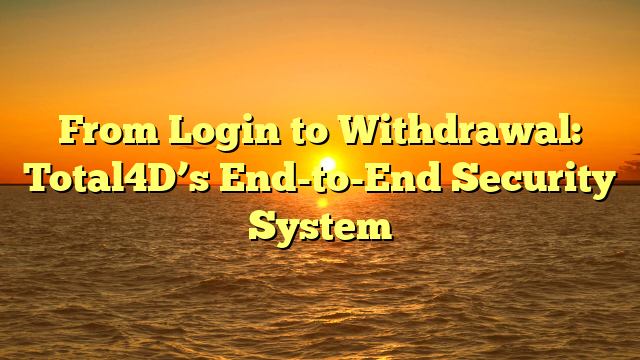 From Login to Withdrawal: Total4D’s End-to-End Security System