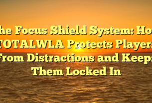 The Focus Shield System: How TOTALWLA Protects Players From Distractions and Keeps Them Locked In