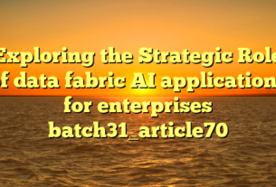 Exploring the Strategic Role of data fabric AI applications for enterprises batch31_article70