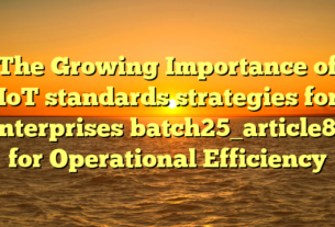 The Growing Importance of IoT standards strategies for enterprises batch25_article89 for Operational Efficiency