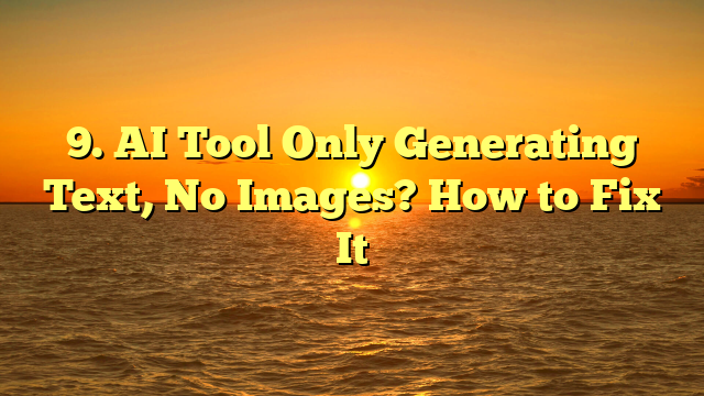9. AI Tool Only Generating Text, No Images? How to Fix It