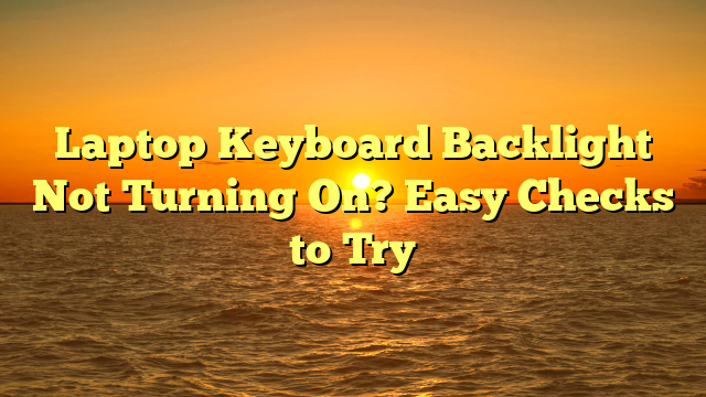 Laptop Keyboard Backlight Not Turning On? Easy Checks to Try
