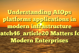 Understanding AIOps platforms applications in modern infrastructure batch46_article20 Matters for Modern Enterprises